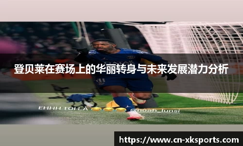 登贝莱在赛场上的华丽转身与未来发展潜力分析
